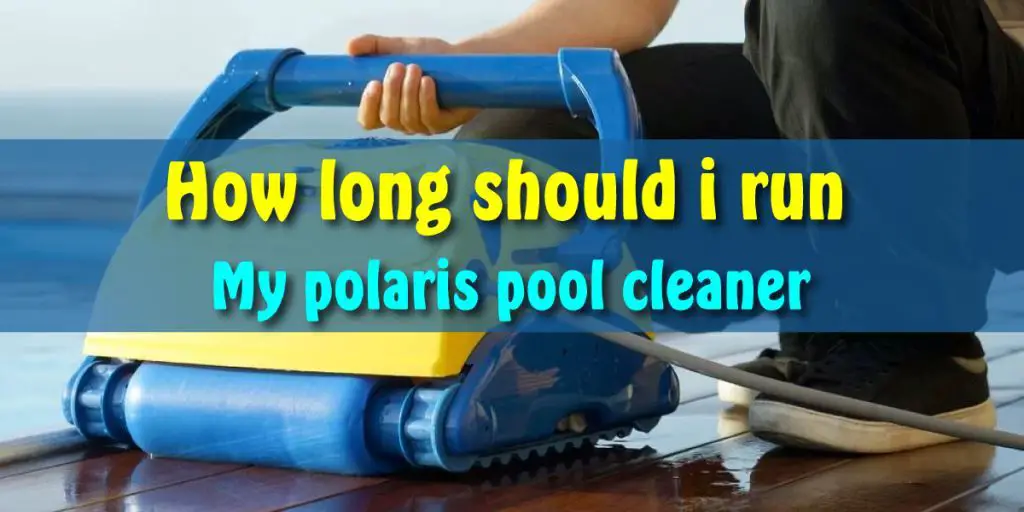how long should i run Polaris pool cleaner