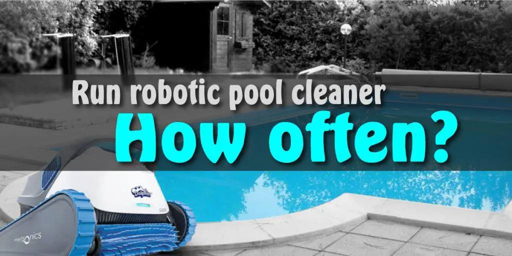 how often to run robotic pool cleaner