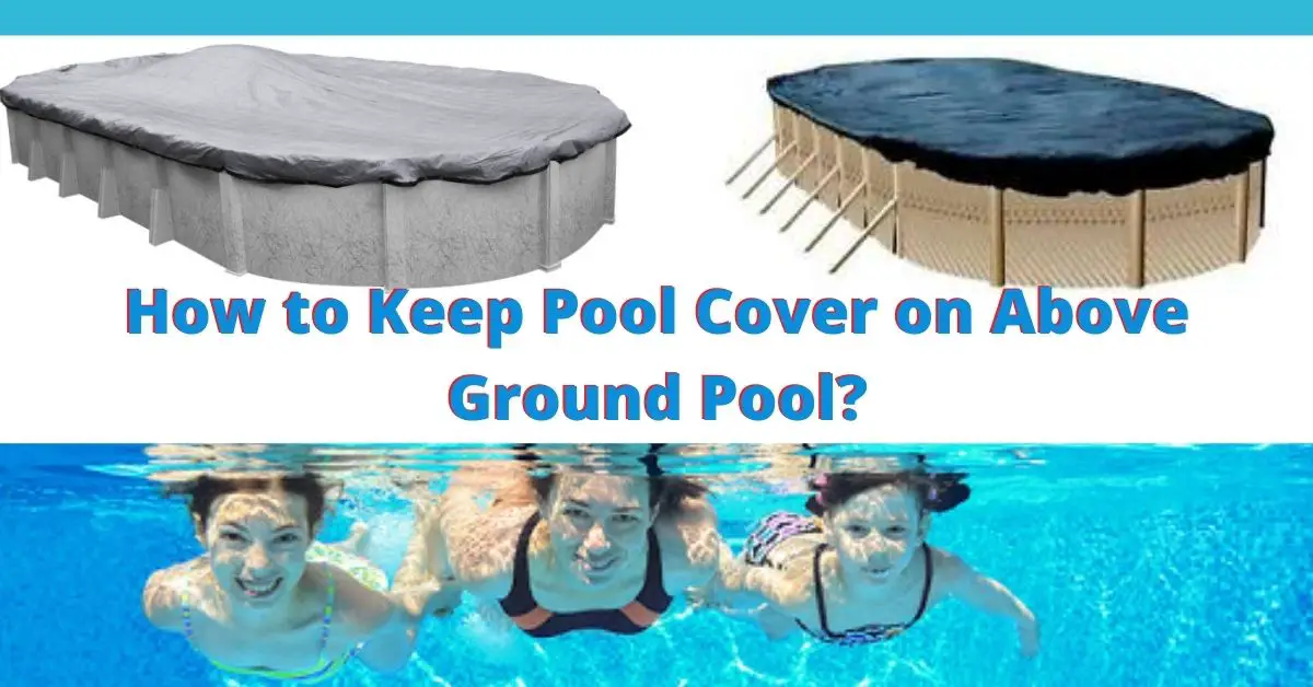 How to Keep Pool Cover on Above Ground Pool?