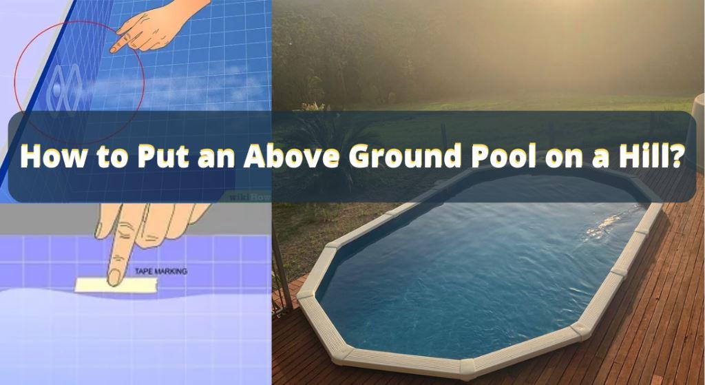 How to Put an Above Ground Pool on a Hill?