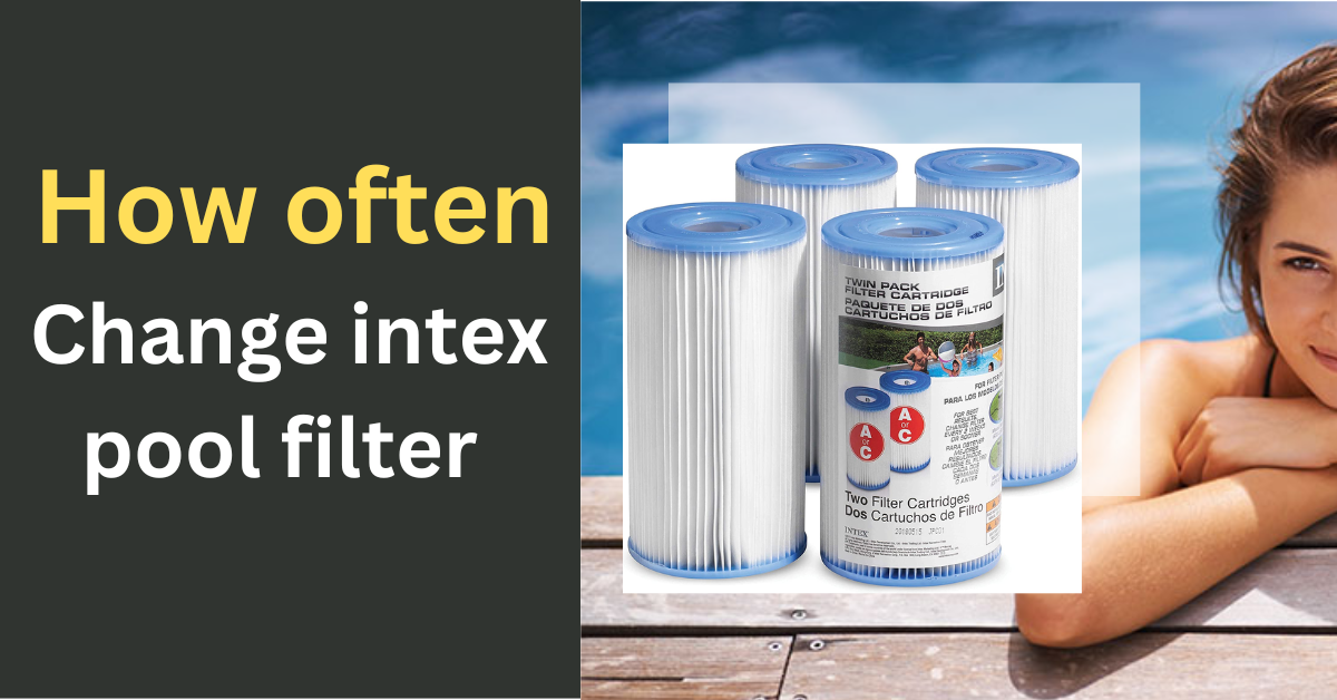 How often to change intex pool filter?