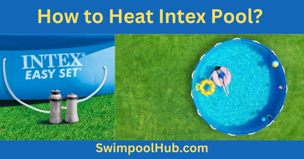 How to Heat Intex Pool – How To Choose The Right One