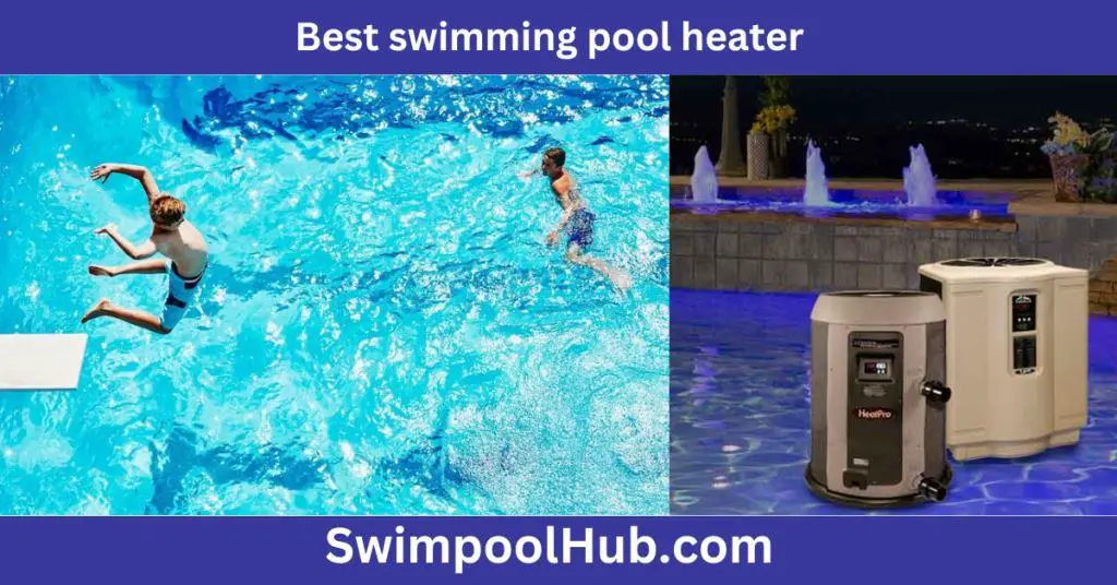 Best swimming pool heater – 3 main types