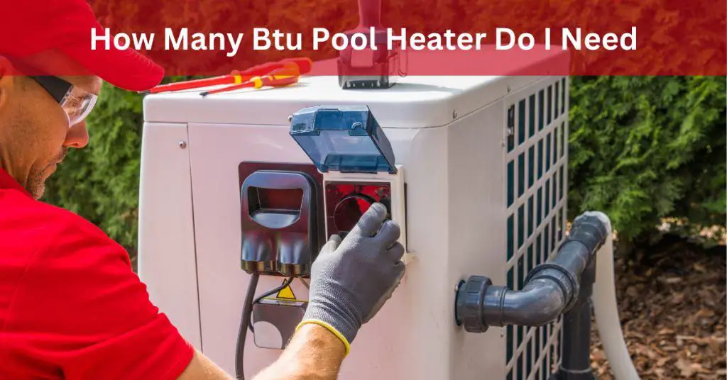 How Many Btu Pool Heater Do I Need?: Your Ultimate Guide