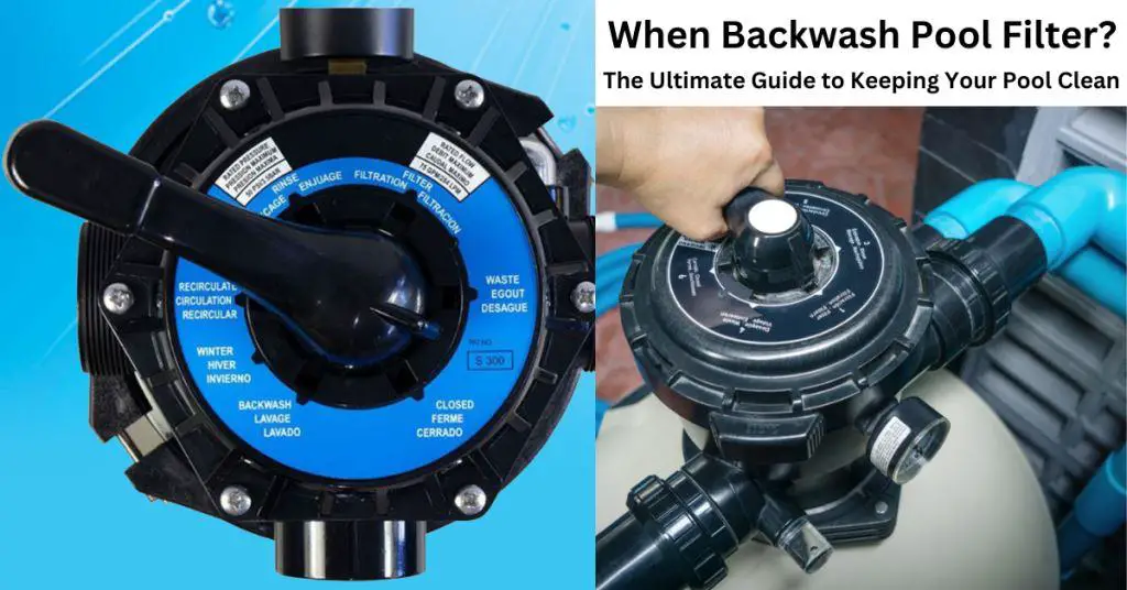 When Backwash Pool Filter?: The Ultimate Guide to Keeping Your Pool Clean and Clear